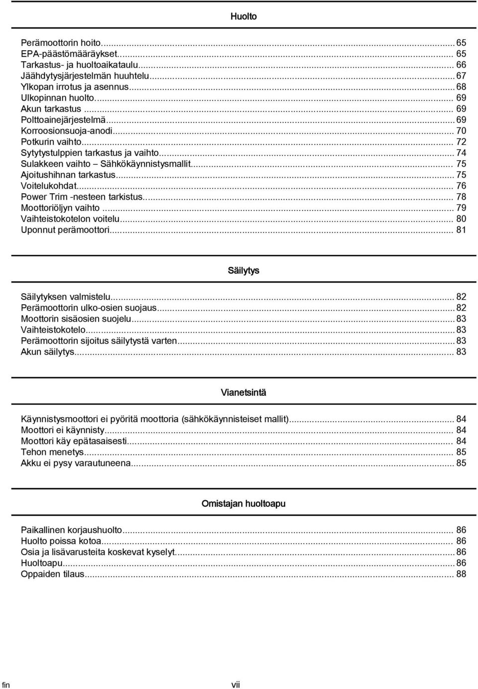 .. 76 Power Trim nesteen trkistus... 78 Moottoriöljyn vihto... 79 Vihteistokotelon voitelu... 80 Uponnut perämoottori... 81 Säilytys Säilytyksen vlmistelu... 82 Perämoottorin ulko osien suojus.