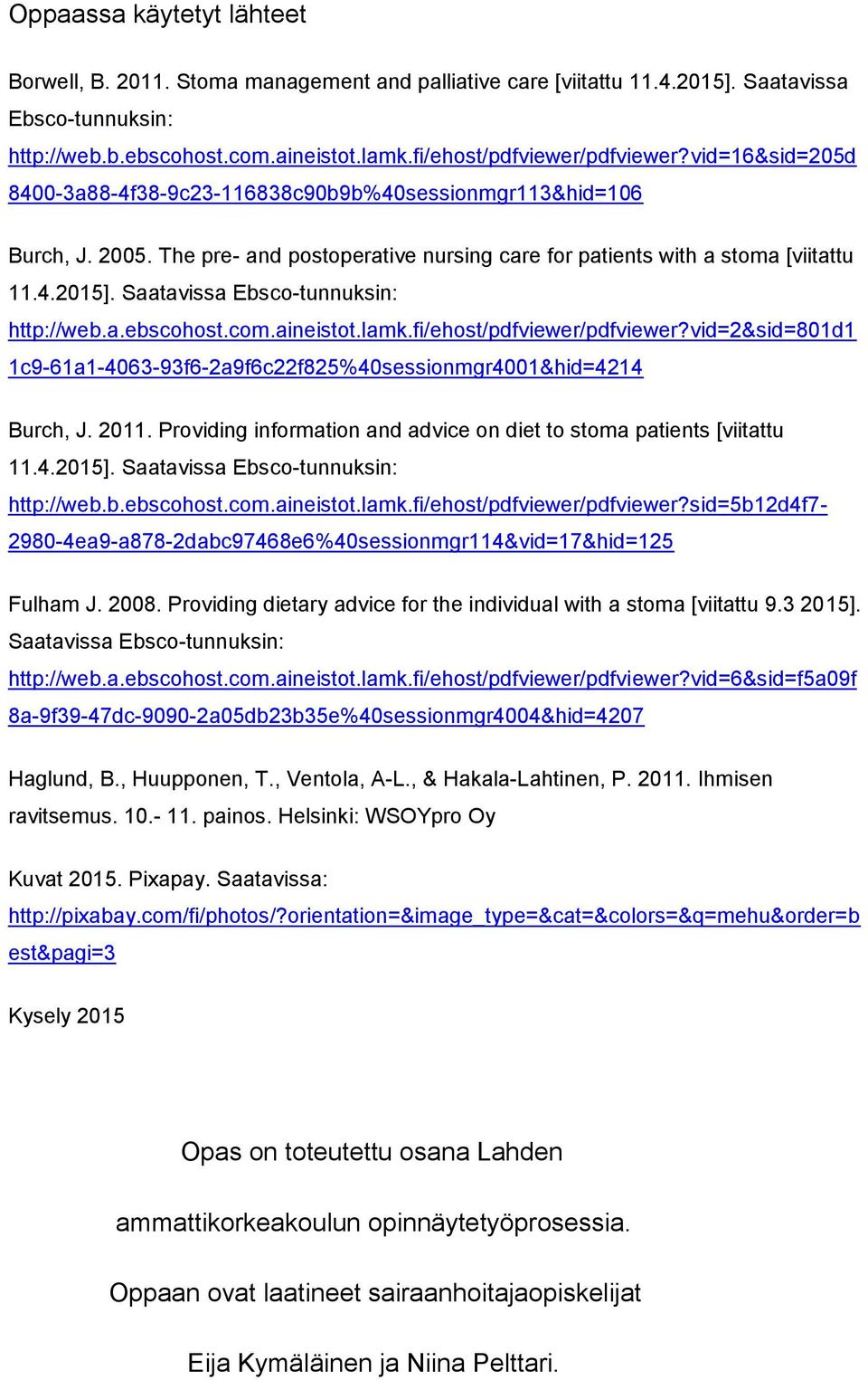 Saatavissa Ebsco-tunnuksin: http://web.a.ebscohost.com.aineistot.lamk.fi/ehost/pdfviewer/pdfviewer?vid=2&sid=801d1 1c9-61a1-4063-93f6-2a9f6c22f825%40sessionmgr4001&hid=4214 Burch, J. 2011.