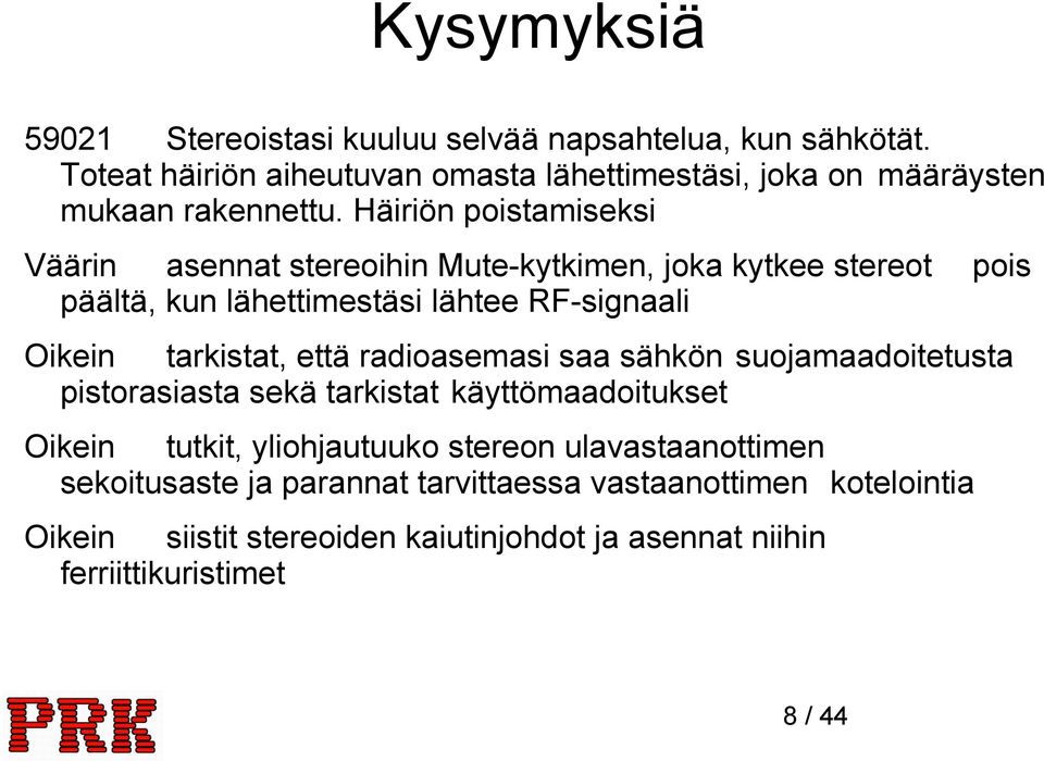 Häiriön poistamiseksi Väärin asennat stereoihin Mute-kytkimen, joka kytkee stereot pois päältä, kun lähettimestäsi lähtee RF-signaali Oikein tarkistat,