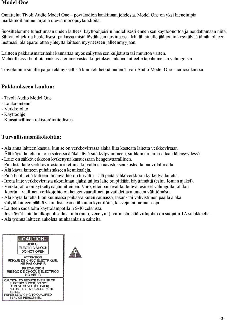 Mikäli sinulle jää jotain kysyttävää tämän ohjeen luettuasi, älä epäröi ottaa yhteyttä laitteen myyneeseen jälleenmyyjään.