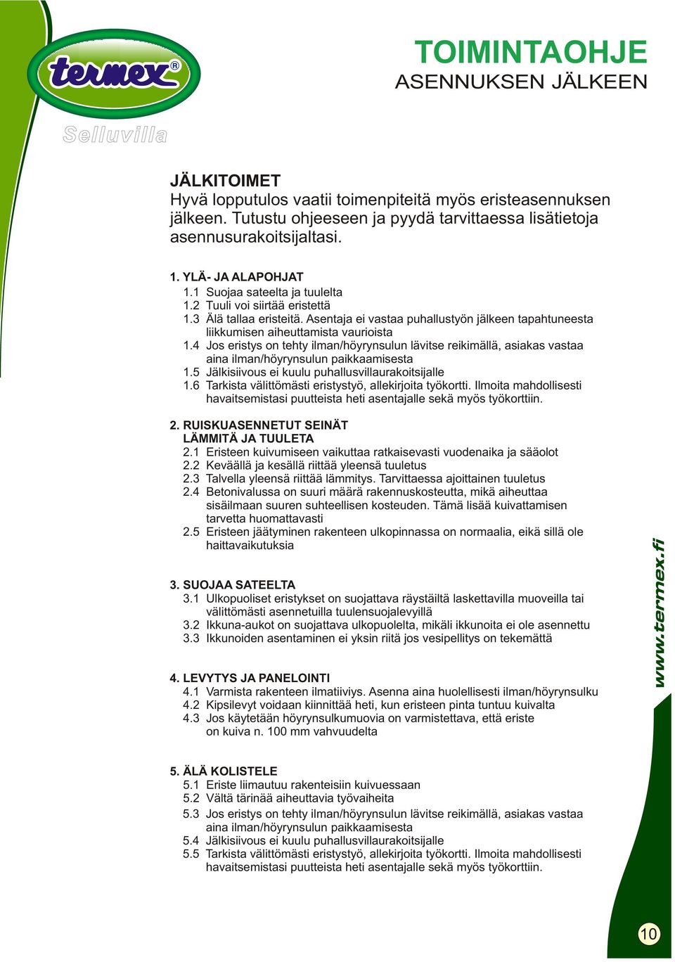 4 Jos eristys on tehty ilman/höyrynsulun lävitse reikimällä, asiakas vastaa aina ilman/höyrynsulun paikkaamisesta.5 Jälkisiivous ei kuulu puhallusvillaurakoitsijalle.