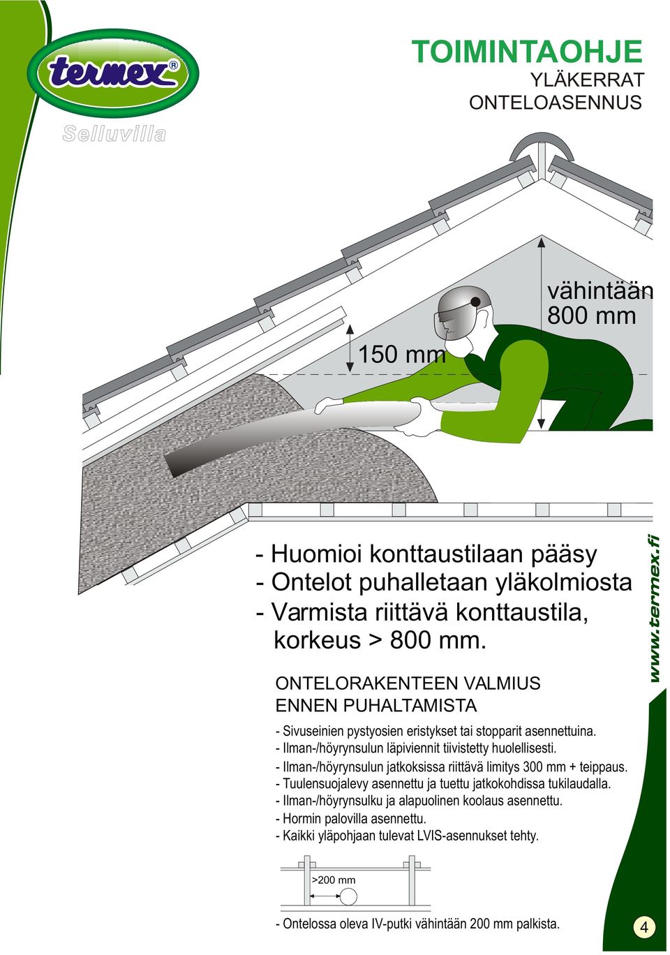 - Ilman-/höyrynsulun läpiviennit tiivistetty huolellisesti. - Ilman-/höyrynsulun jatkoksissa riittävä limitys 300 mm + teippaus.