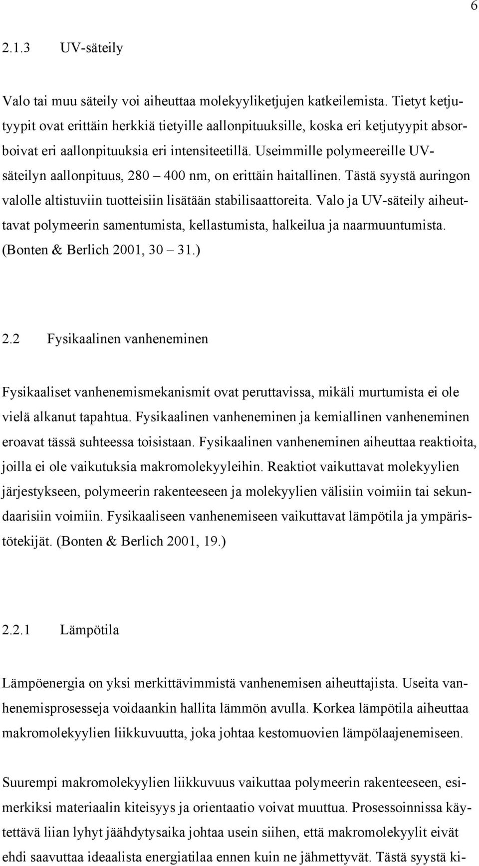 Useimmille polymeereille UVsäteilyn aallonpituus, 280 400 nm, on erittäin haitallinen. Tästä syystä auringon valolle altistuviin tuotteisiin lisätään stabilisaattoreita.