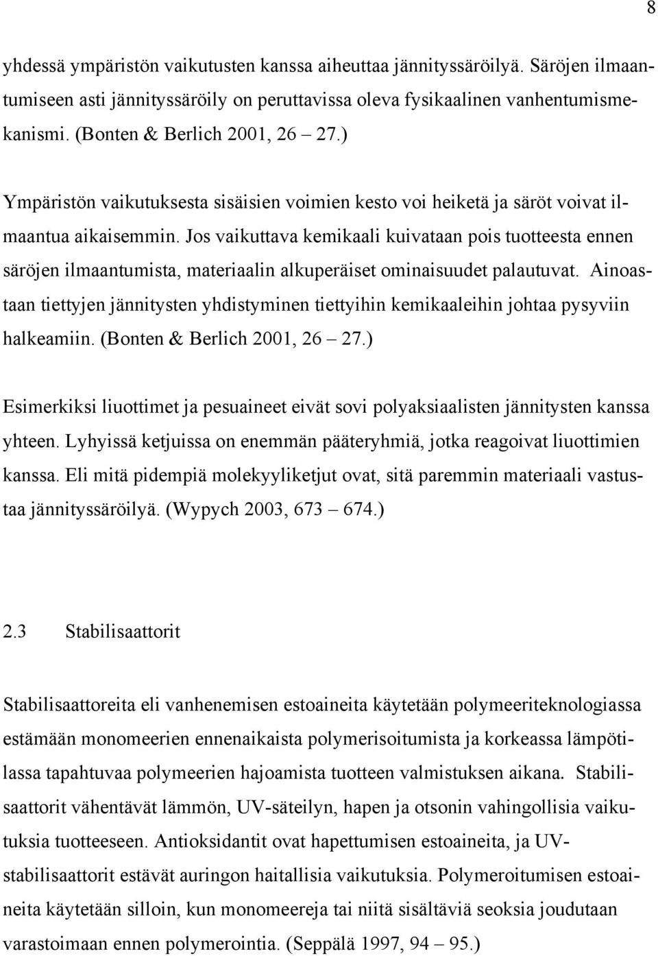 Jos vaikuttava kemikaali kuivataan pois tuotteesta ennen säröjen ilmaantumista, materiaalin alkuperäiset ominaisuudet palautuvat.