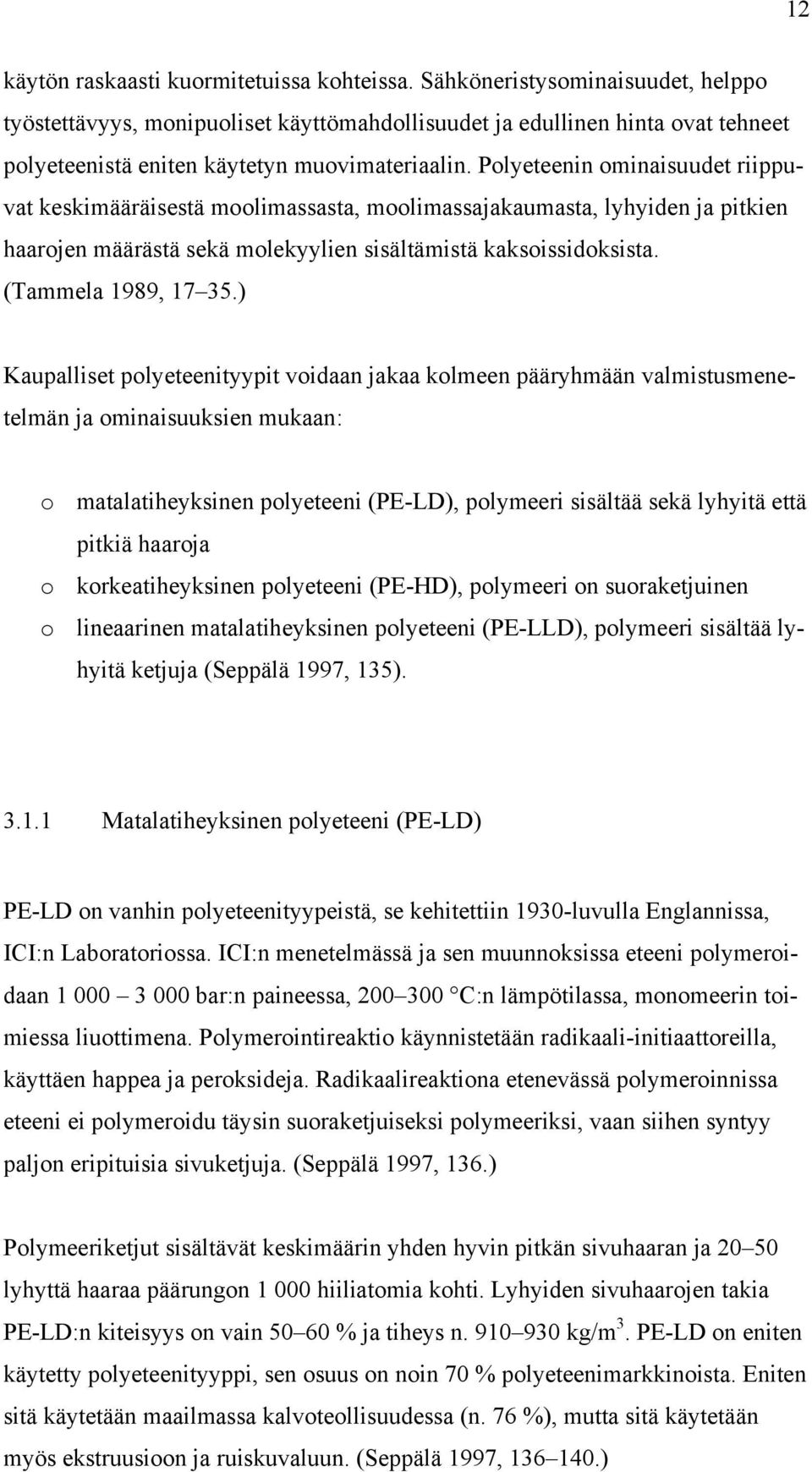 Polyeteenin ominaisuudet riippuvat keskimääräisestä moolimassasta, moolimassajakaumasta, lyhyiden ja pitkien haarojen määrästä sekä molekyylien sisältämistä kaksoissidoksista. (Tammela 1989, 17 35.