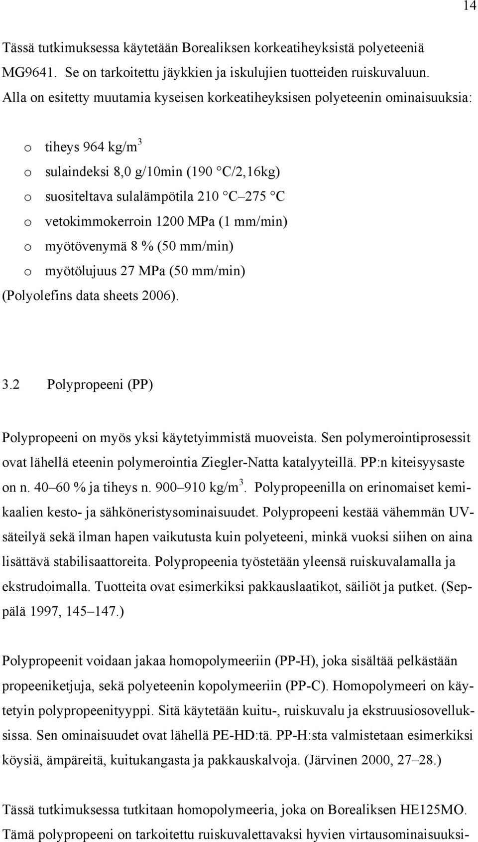 vetokimmokerroin 1200 MPa (1 mm/min) o myötövenymä 8 % (50 mm/min) o myötölujuus 27 MPa (50 mm/min) (Polyolefins data sheets 2006). 3.