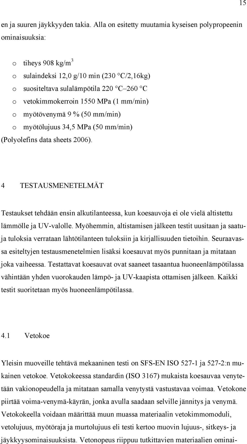 mm/min) o myötövenymä 9 % (50 mm/min) o myötölujuus 34,5 MPa (50 mm/min) (Polyolefins data sheets 2006).