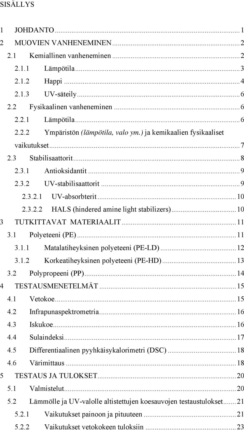 ..10 3 TUTKITTAVAT MATERIAALIT...11 3.1 Polyeteeni (PE)...11 3.1.1 Matalatiheyksinen polyeteeni (PE-LD)...12 3.1.2 Korkeatiheyksinen polyeteeni (PE-HD)...13 3.2 Polypropeeni (PP).