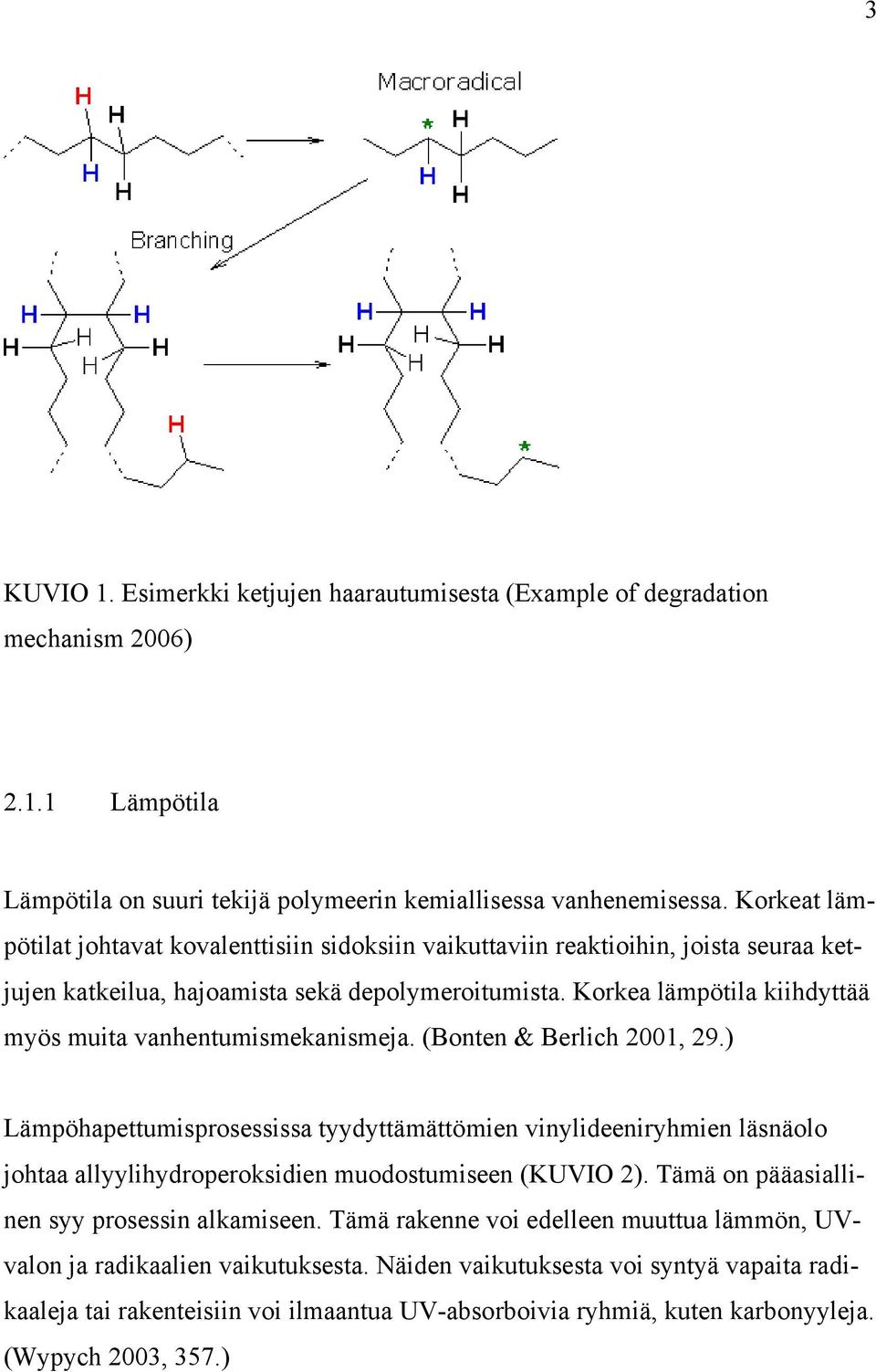 Korkea lämpötila kiihdyttää myös muita vanhentumismekanismeja. (Bonten & Berlich 2001, 29.