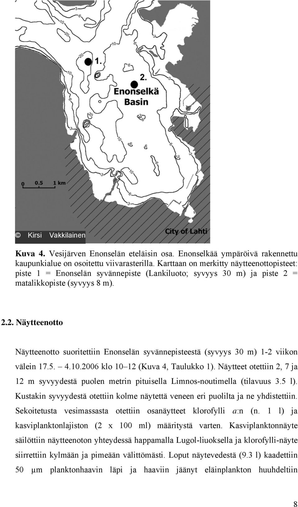 = matalikkopiste (syvyys 8 m). 2.2. Näytteenotto Näytteenotto suoritettiin Enonselän syvännepisteestä (syvyys 3 m) 1-2 viikon välein 17.5. 4.1.26 klo 1 12 (Kuva 4, Taulukko 1).