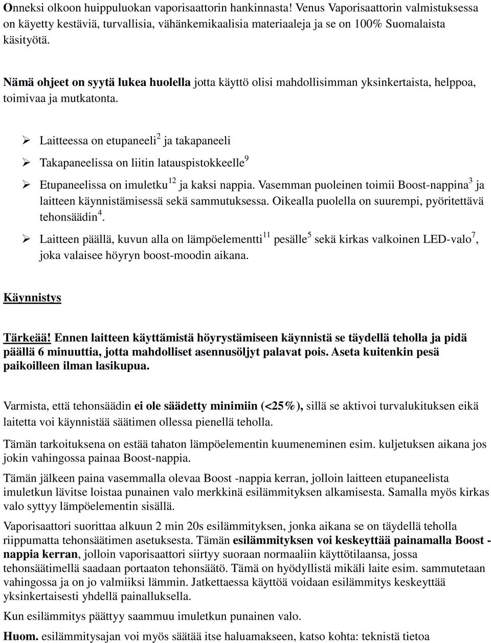 Laitteessa on etupaneeli 2 ja takapaneeli Takapaneelissa on liitin latauspistokkeelle 9 Etupaneelissa on imuletku 12 ja kaksi nappia.