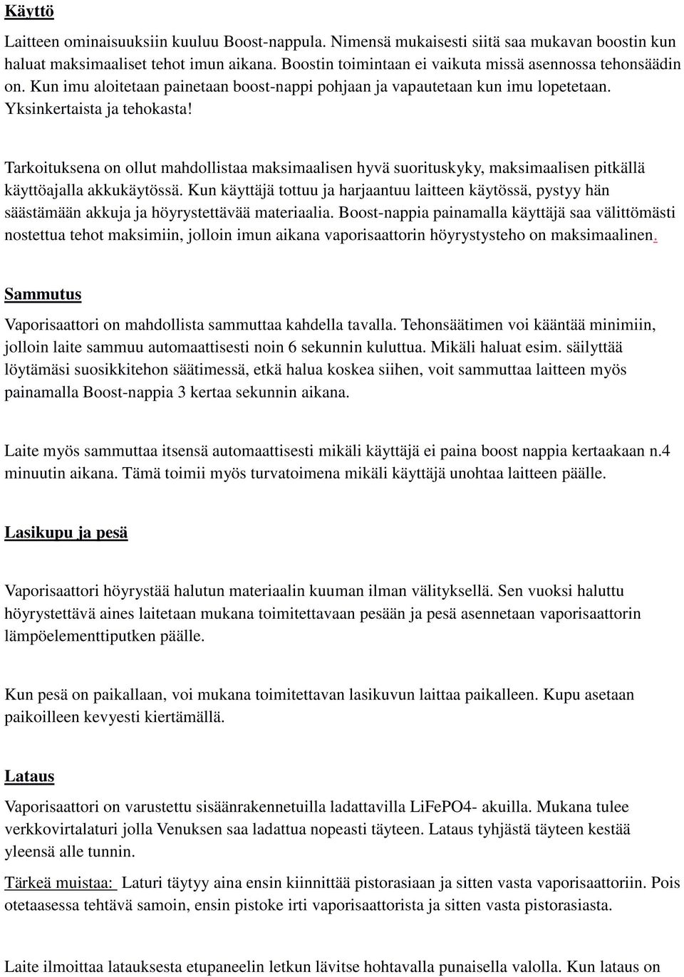 Tarkoituksena on ollut mahdollistaa maksimaalisen hyvä suorituskyky, maksimaalisen pitkällä käyttöajalla akkukäytössä.