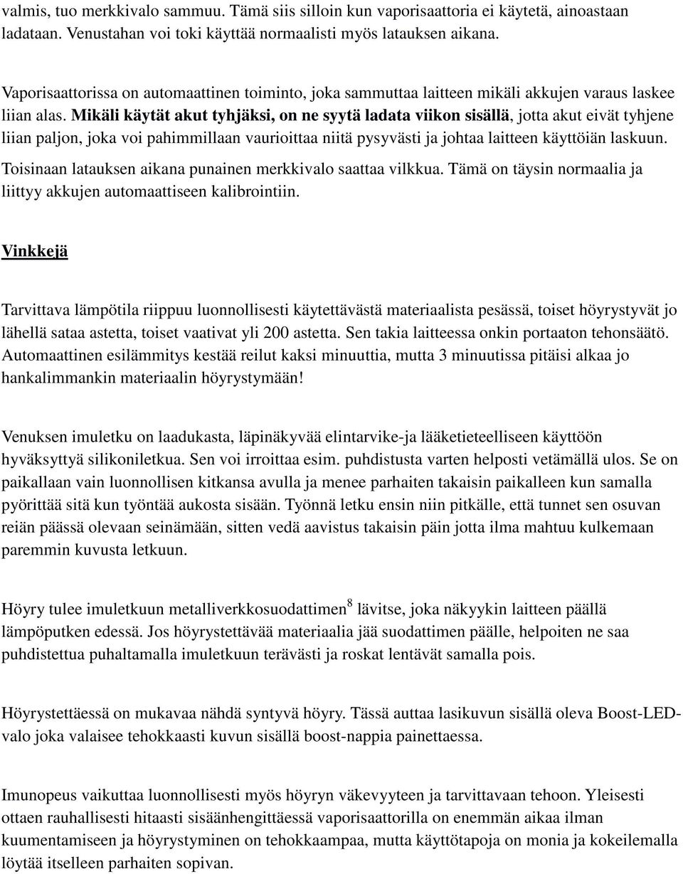 Mikäli käytät akut tyhjäksi, on ne syytä ladata viikon sisällä, jotta akut eivät tyhjene liian paljon, joka voi pahimmillaan vaurioittaa niitä pysyvästi ja johtaa laitteen käyttöiän laskuun.