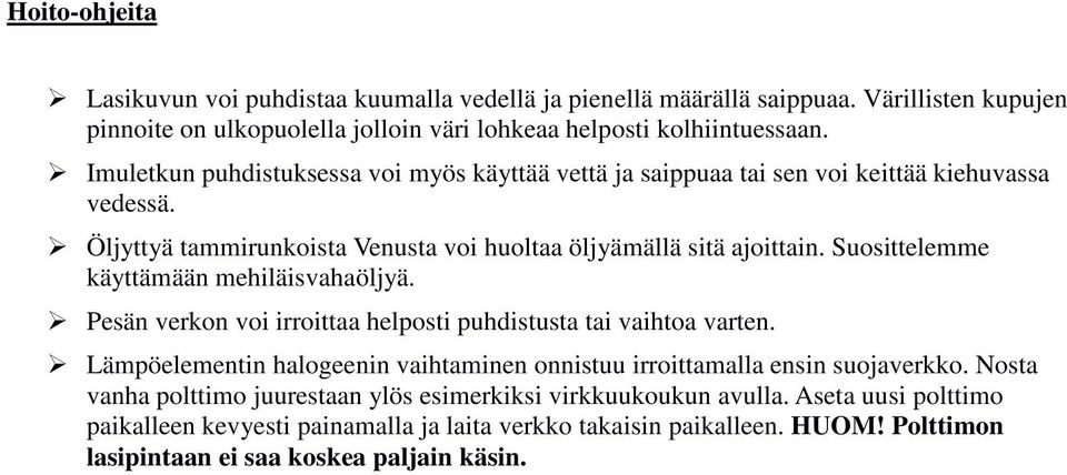 Suosittelemme käyttämään mehiläisvahaöljyä. Pesän verkon voi irroittaa helposti puhdistusta tai vaihtoa varten.