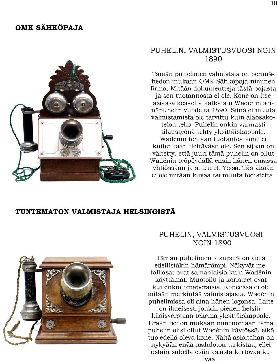 Puhelin onkin varmasti tilaustyönä tehty yksittäiskappale. Wadénin tehtaan tuotantoa kone ei kuitenkaan tiettävästi ole.