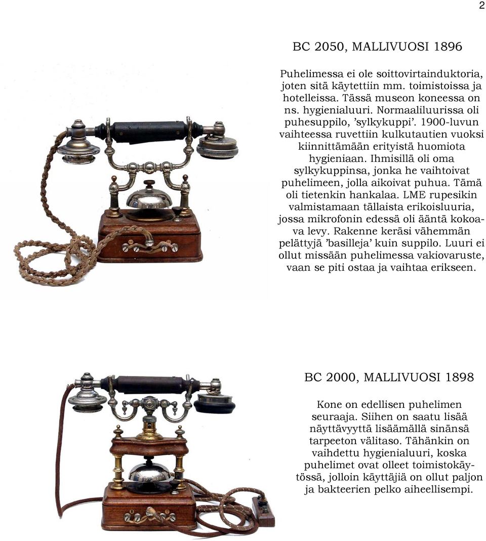 Ihmisillä oli oma sylkykuppinsa, jonka he vaihtoivat puhelimeen, jolla aikoivat puhua. Tämä oli tietenkin hankalaa.