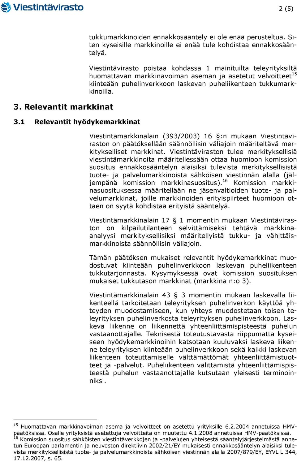 Viestintämarkkinalain (393/2003) 16 :n mukaan Viestintäviraston on päätöksellään säännöllisin väliajoin määriteltävä merkitykselliset markkinat.