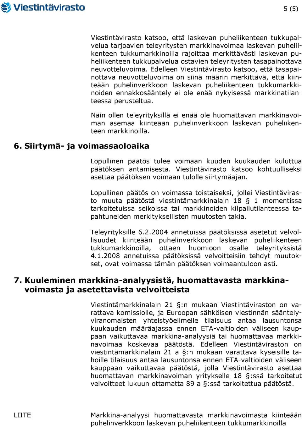 merkittävästi laskevan puheliikenteen tukkupalvelua ostavien teleyritysten tasapainottava neuvotteluvoima.