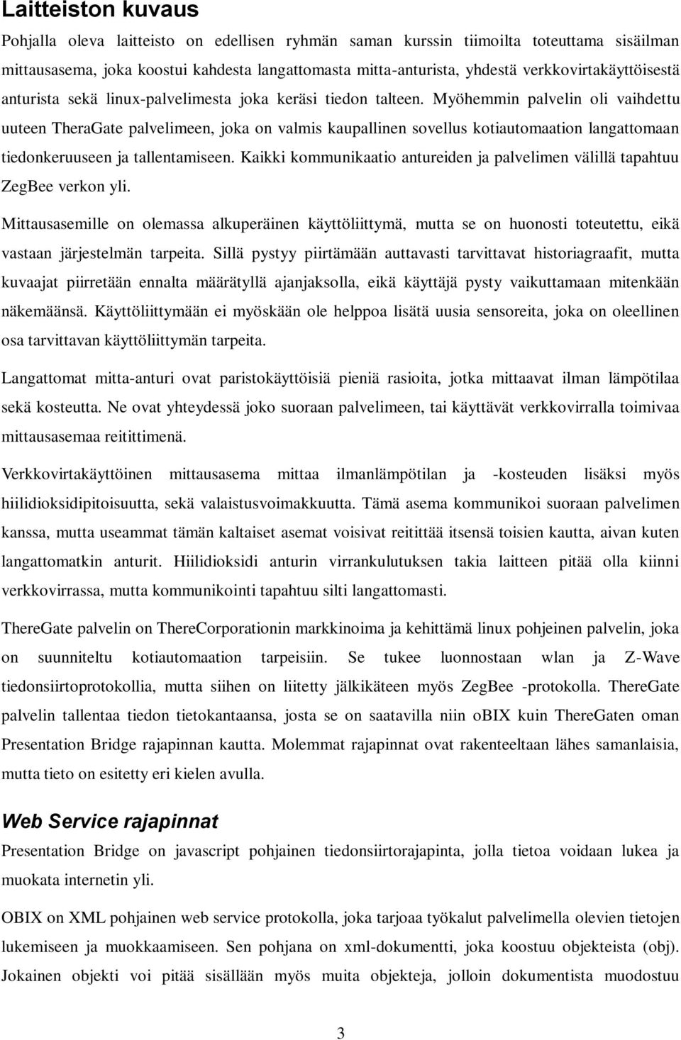 Myöhemmin palvelin oli vaihdettu uuteen TheraGate palvelimeen, joka on valmis kaupallinen sovellus kotiautomaation langattomaan tiedonkeruuseen ja tallentamiseen.
