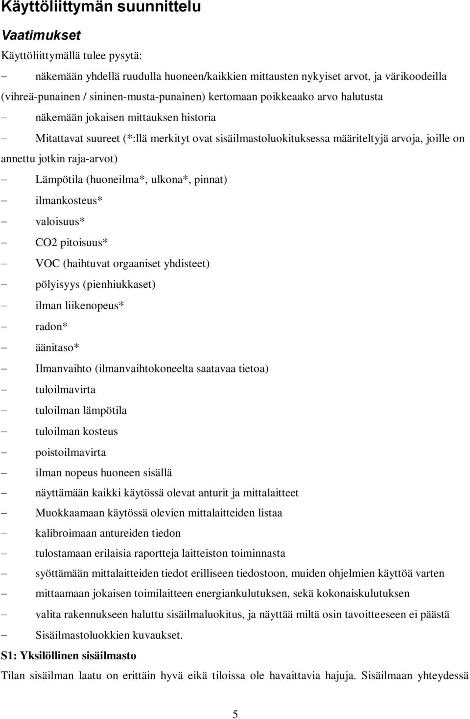 annettu jotkin raja-arvot) Lämpötila (huoneilma*, ulkona*, pinnat) ilmankosteus* valoisuus* CO2 pitoisuus* VOC (haihtuvat orgaaniset yhdisteet) pölyisyys (pienhiukkaset) ilman liikenopeus* radon*