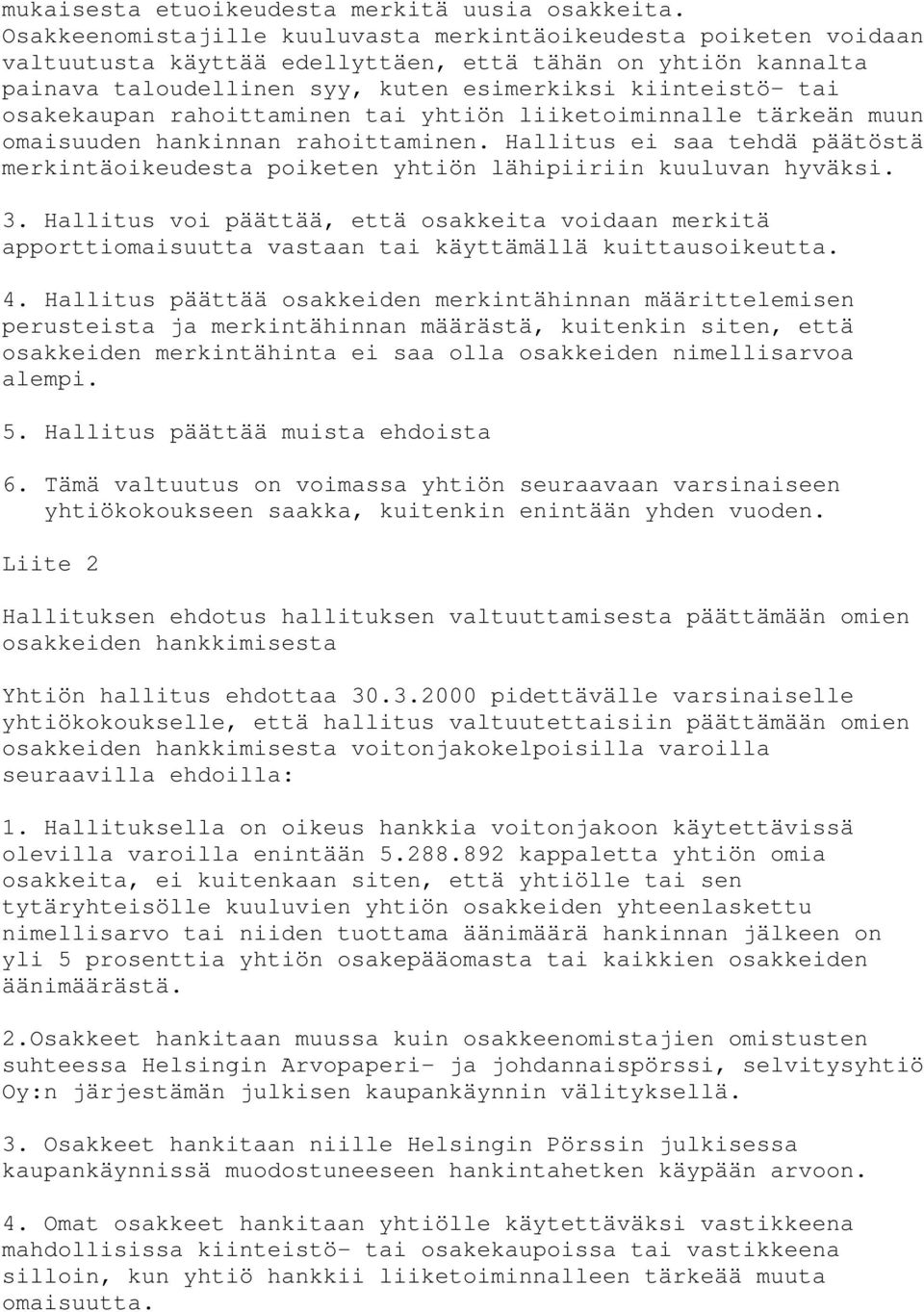 osakekaupan rahoittaminen tai yhtiön liiketoiminnalle tärkeän muun omaisuuden hankinnan rahoittaminen. Hallitus ei saa tehdä päätöstä merkintäoikeudesta poiketen yhtiön lähipiiriin kuuluvan hyväksi.