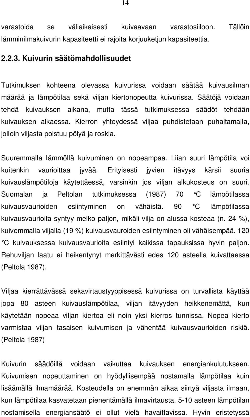 Säätöjä voidaan tehdä kuivauksen aikana, mutta tässä tutkimuksessa säädöt tehdään kuivauksen alkaessa. Kierron yhteydessä viljaa puhdistetaan puhaltamalla, jolloin viljasta poistuu pölyä ja roskia.