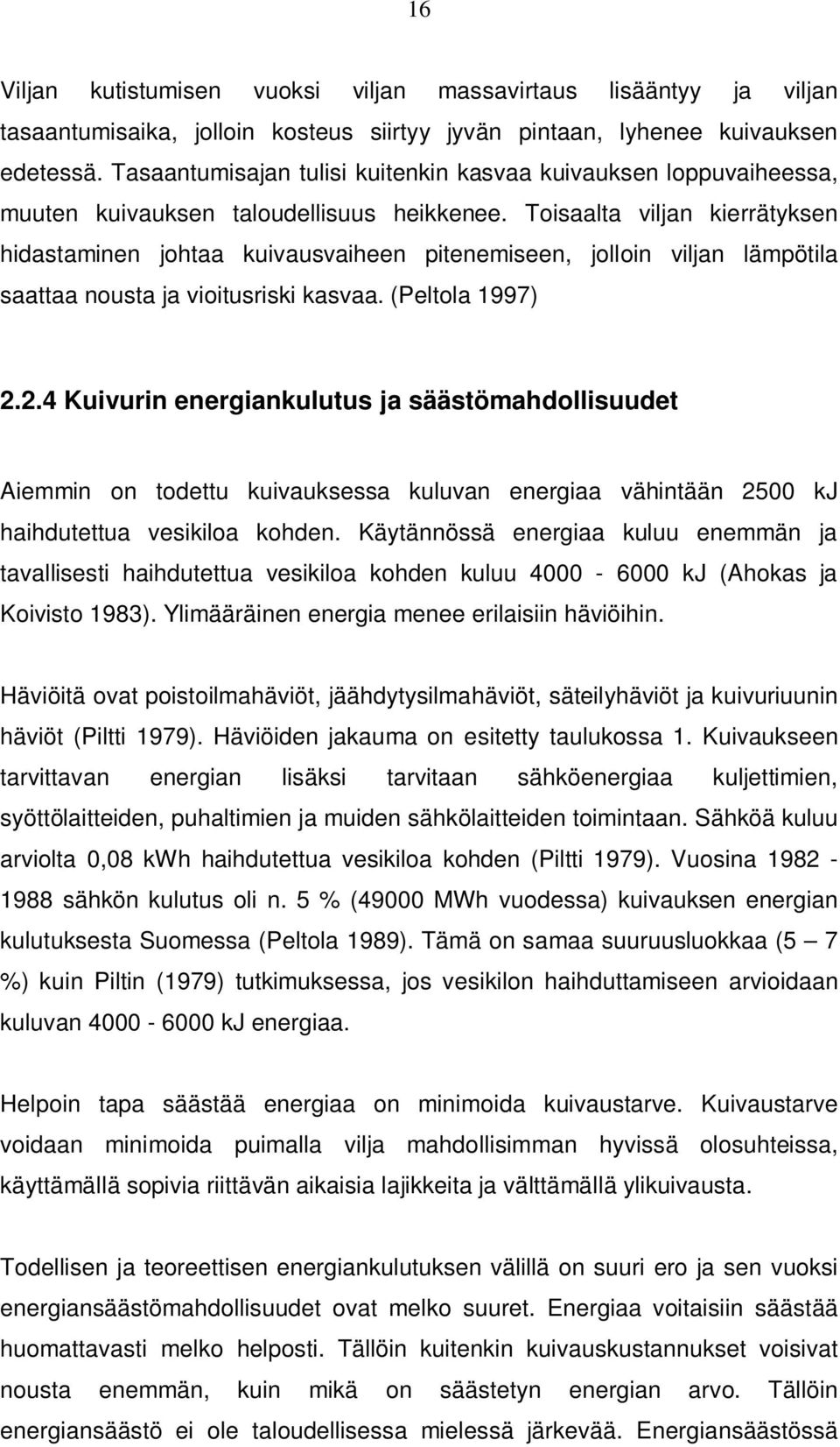 Toisaalta viljan kierrätyksen hidastaminen johtaa kuivausvaiheen pitenemiseen, jolloin viljan lämpötila saattaa nousta ja vioitusriski kasvaa. (Peltola 1997) 2.