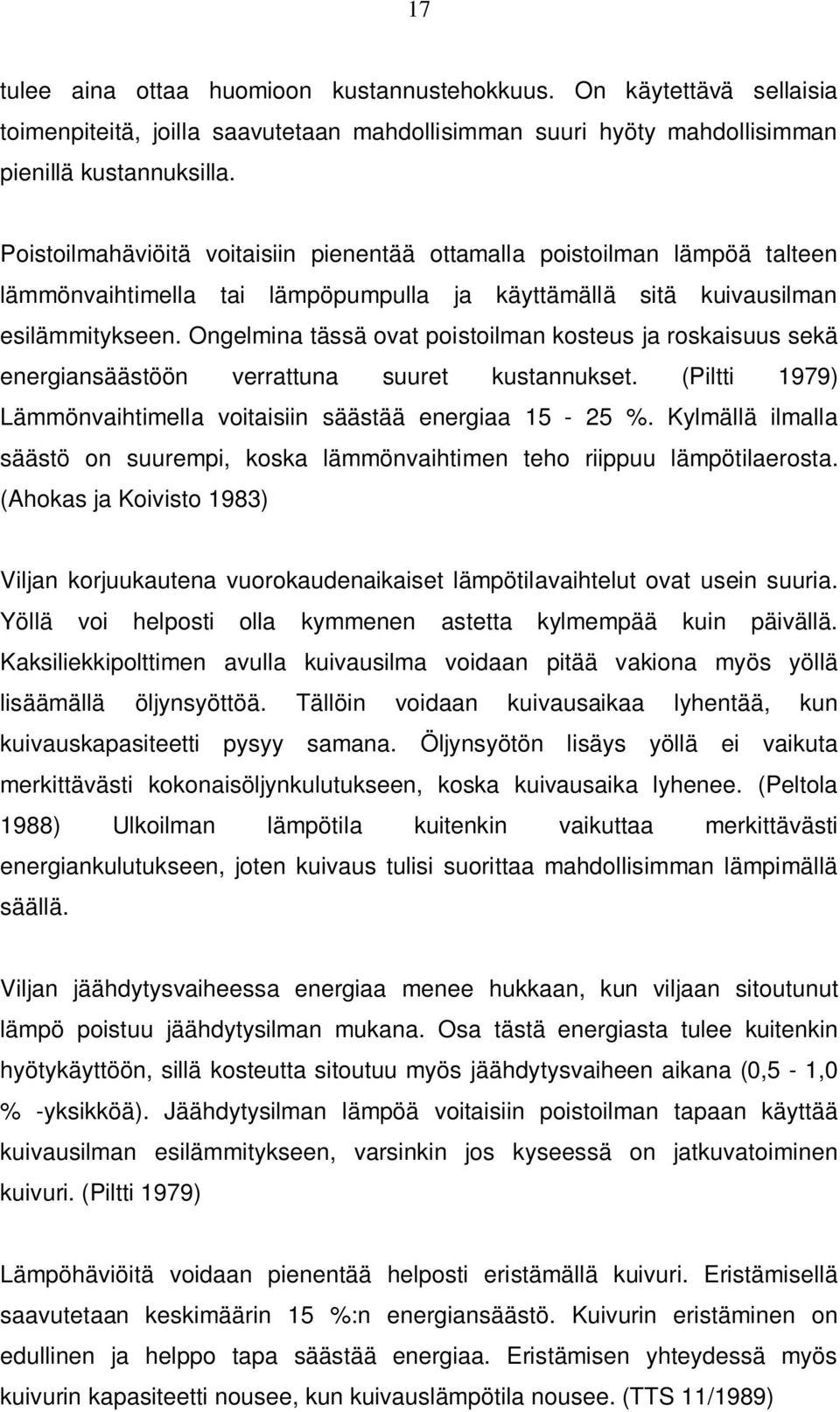 Ongelmina tässä ovat poistoilman kosteus ja roskaisuus sekä energiansäästöön verrattuna suuret kustannukset. (Piltti 1979) Lämmönvaihtimella voitaisiin säästää energiaa 15-25 %.