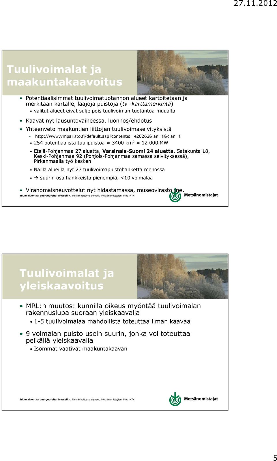 contentid=420262&lan=fi&clan=fi 254 potentiaalista tuulipuistoa = 3400 km 2 = 12 000 MW Etelä-Pohjanmaa 27 aluetta, Varsinais-Suomi 24 aluetta, Satakunta 18, Keski-Pohjanmaa 92 (Pohjois-Pohjanmaa