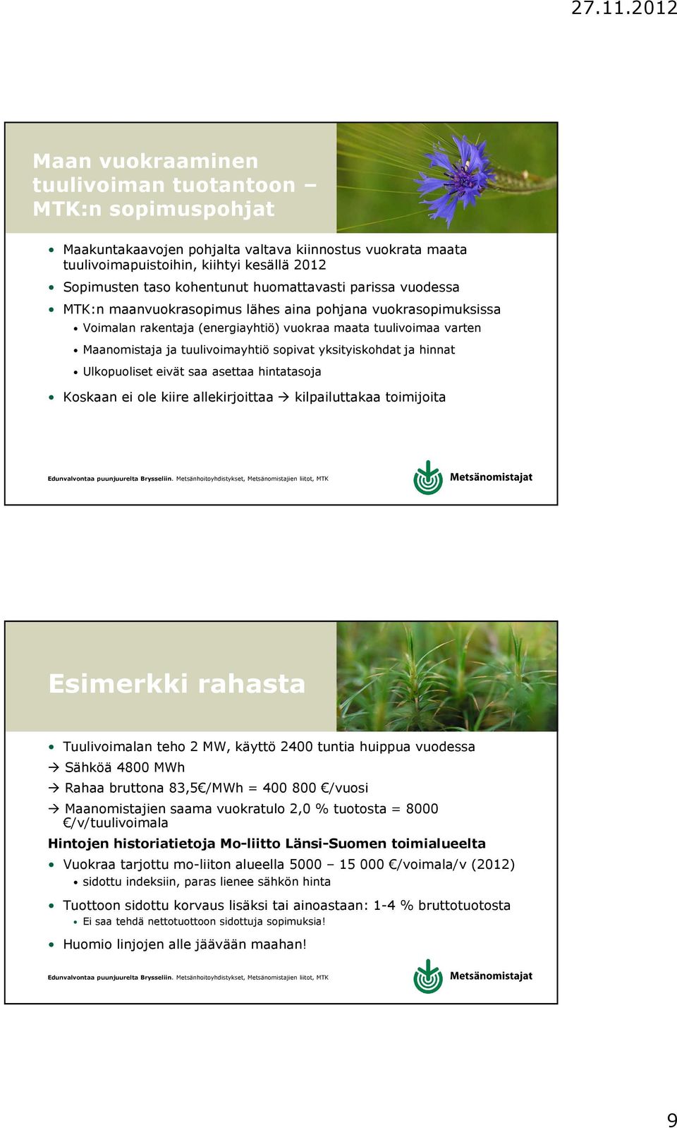 yksityiskohdat ja hinnat Ulkopuoliset eivät saa asettaa hintatasoja Koskaan ei ole kiire allekirjoittaa kilpailuttakaa toimijoita 17 Esimerkki rahasta Tuulivoimalan teho 2 MW, käyttö 2400 tuntia