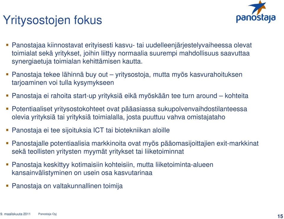 Panostaja tekee lähinnä buy out yritysostoja, mutta myös kasvurahoituksen tarjoaminen voi tulla kysymykseen Panostaja ei rahoita start-up yrityksiä eikä myöskään tee turn around kohteita