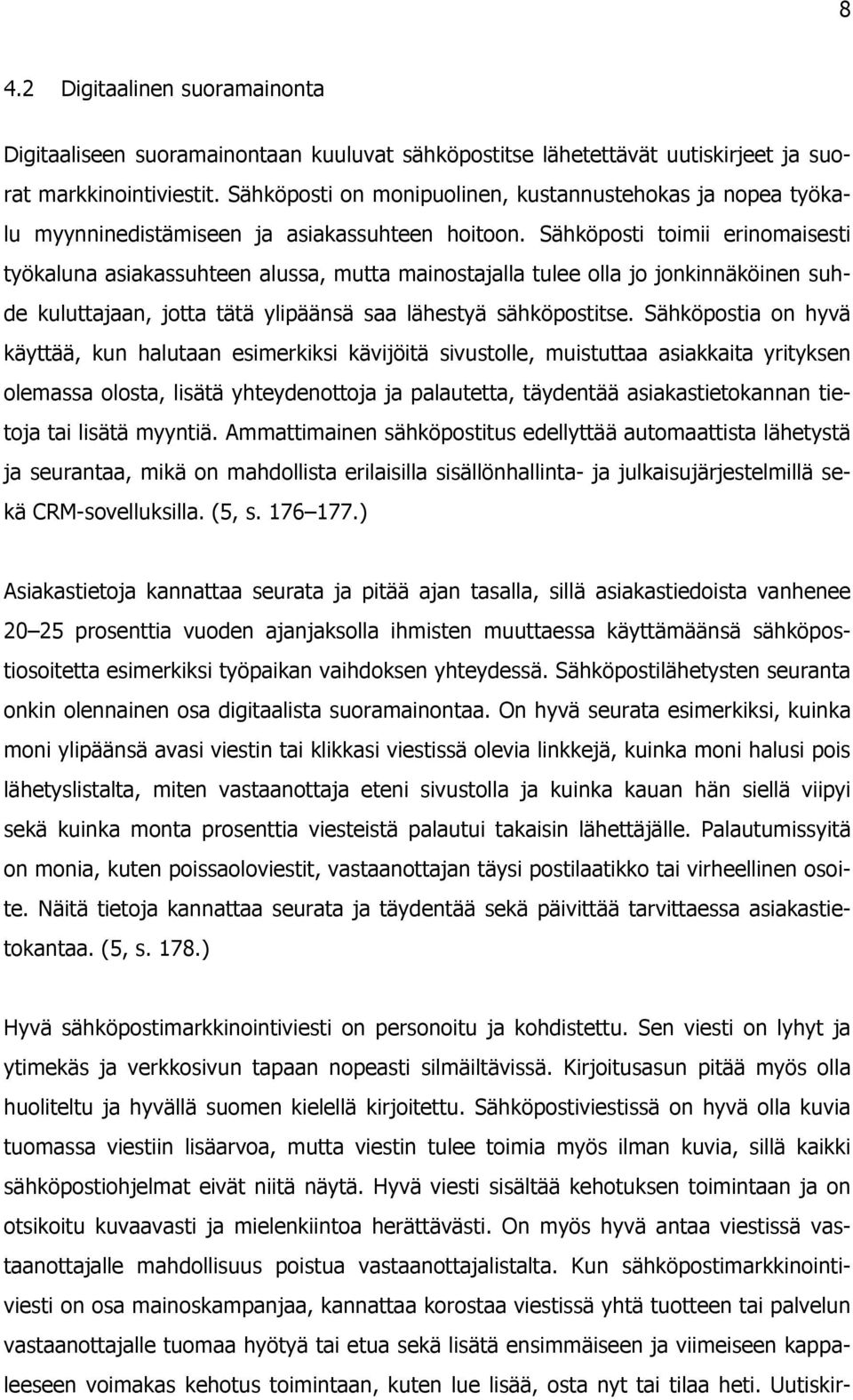 Sähköposti toimii erinomaisesti työkaluna asiakassuhteen alussa, mutta mainostajalla tulee olla jo jonkinnäköinen suhde kuluttajaan, jotta tätä ylipäänsä saa lähestyä sähköpostitse.