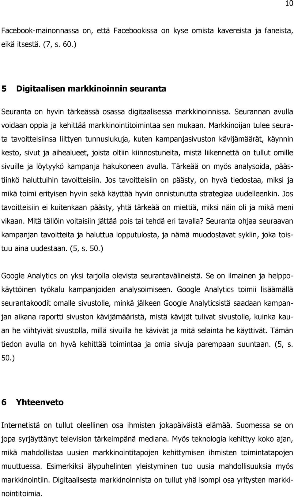 Markkinoijan tulee seurata tavoitteisiinsa liittyen tunnuslukuja, kuten kampanjasivuston kävijämäärät, käynnin kesto, sivut ja aihealueet, joista oltiin kiinnostuneita, mistä liikennettä on tullut