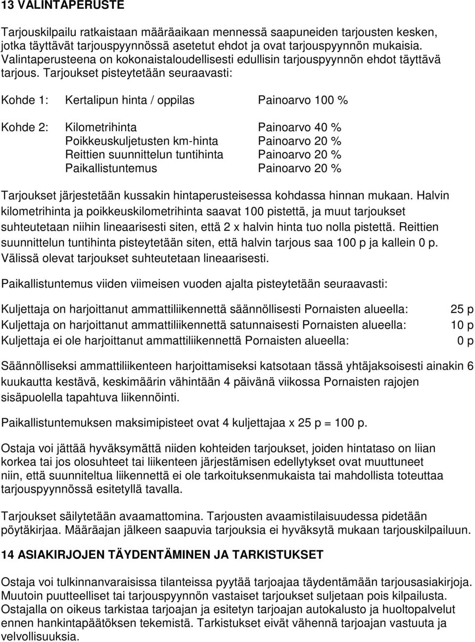 Tarjoukset pisteytetään seuraavasti: Kohde 1: Kertalipun hinta / oppilas Painoarvo 100 % Kohde 2: Kilometrihinta Painoarvo 40 % Poikkeuskuljetusten km-hinta Painoarvo 20 % Reittien suunnittelun
