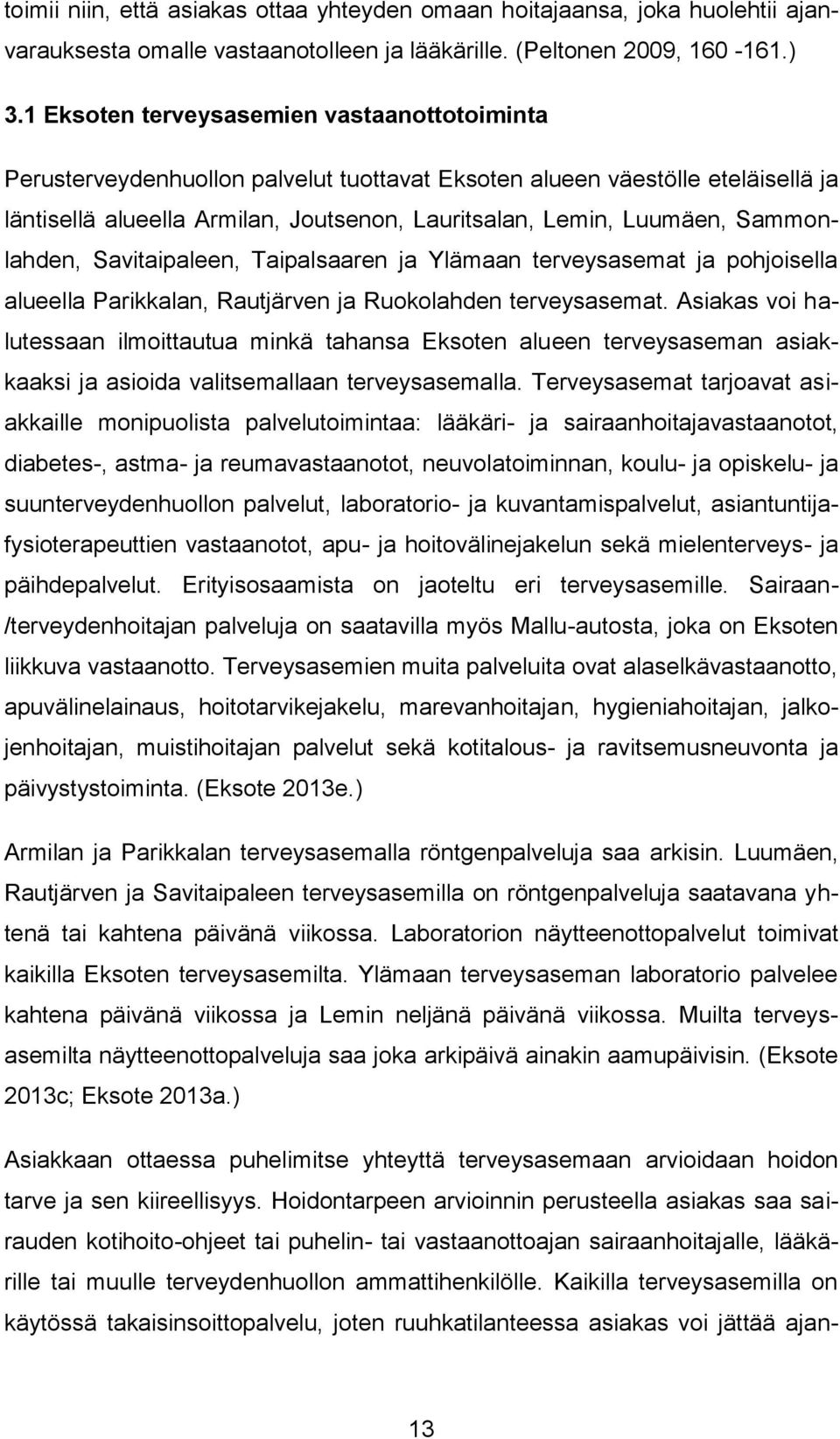 Sammonlahden, Savitaipaleen, Taipalsaaren ja Ylämaan terveysasemat ja pohjoisella alueella Parikkalan, Rautjärven ja Ruokolahden terveysasemat.