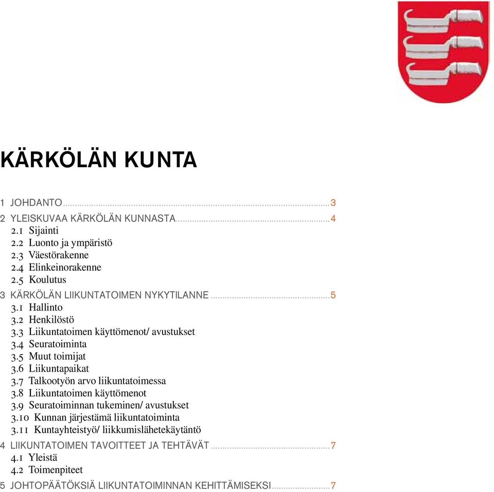 5 Muut toimijat 3.6 Liikuntapaikat 3.7 Talkootyön arvo liikuntatoimessa 3.8 Liikuntatoimen käyttömenot 3.9 Seuratoiminnan tukeminen/ avustukset 3.