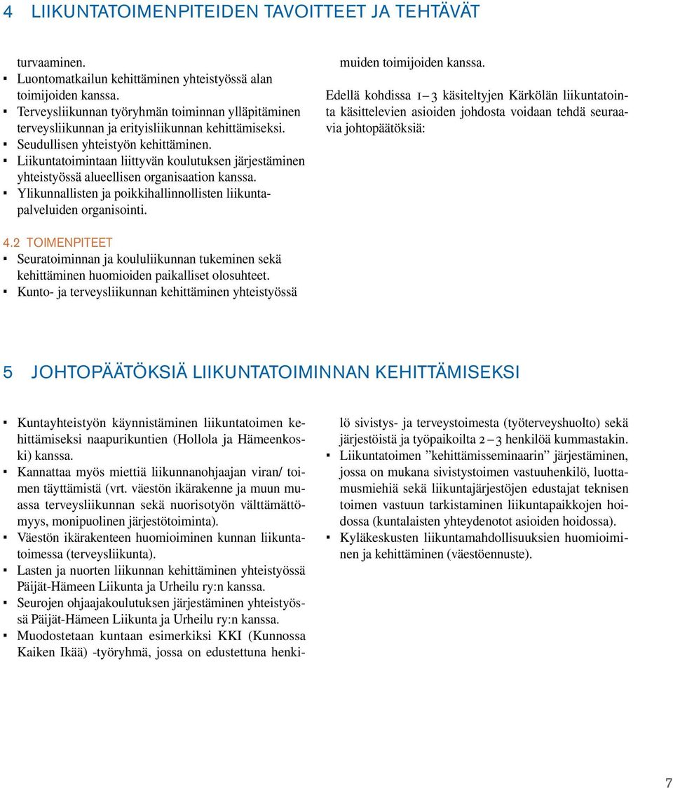 Liikuntatoimintaan liittyvän koulutuksen järjestäminen yhteistyössä alueellisen organisaation kanssa. Ylikunnallisten ja poikkihallinnollisten liikuntapalveluiden organisointi.