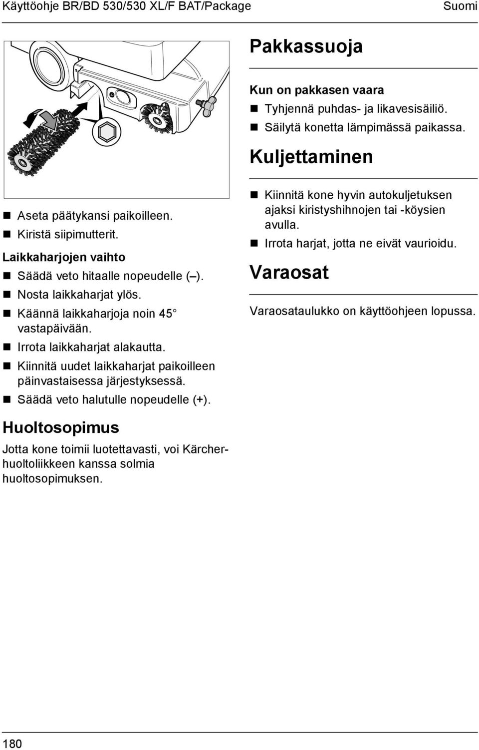 ! Irrota laikkaharjat alakautta.! Kiinnitä uudet laikkaharjat paikoilleen päinvastaisessa järjestyksessä.! Säädä veto halutulle nopeudelle (+).