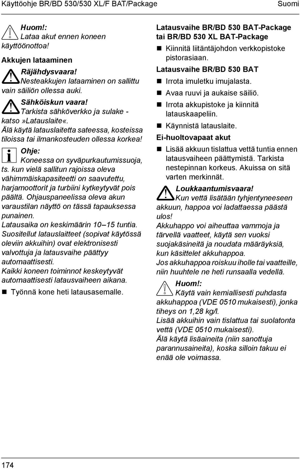 Ohje: i Koneessa on syväpurkautumissuoja, ts. kun vielä sallitun rajoissa oleva vähimmäiskapasiteetti on saavutettu, harjamoottorit ja turbiini kytkeytyvät pois päältä.