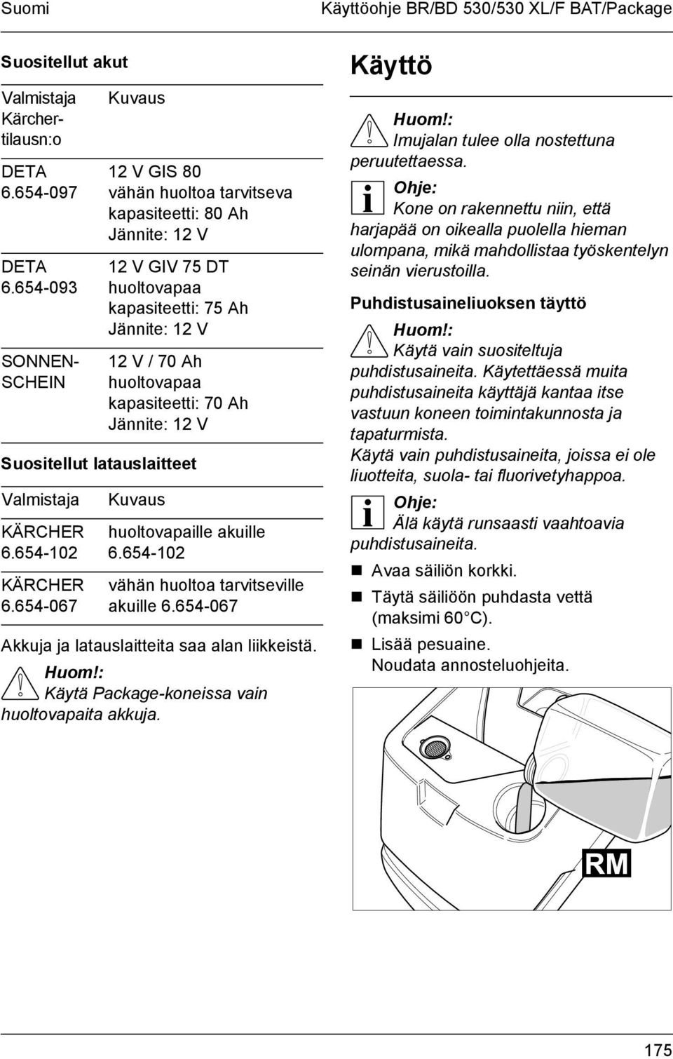 Jännite: 12 V Kuvaus huoltovapaille akuille 6.654-102 vähän huoltoa tarvitseville akuille 6.654-067 Akkuja ja latauslaitteita saa alan liikkeistä. Käytä Package-koneissa vain huoltovapaita akkuja.