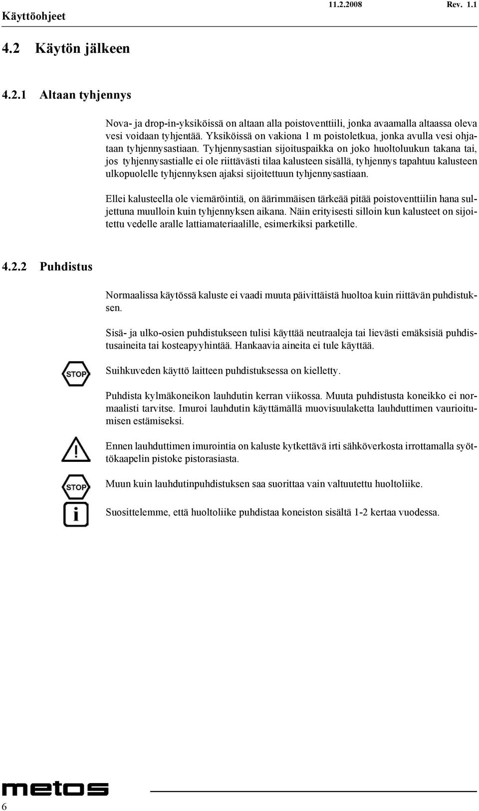 Tyhjennysastian sijoituspaikka on joko huoltoluukun takana tai, jos tyhjennysastialle ei ole riittävästi tilaa kalusteen sisällä, tyhjennys tapahtuu kalusteen ulkopuolelle tyhjennyksen ajaksi