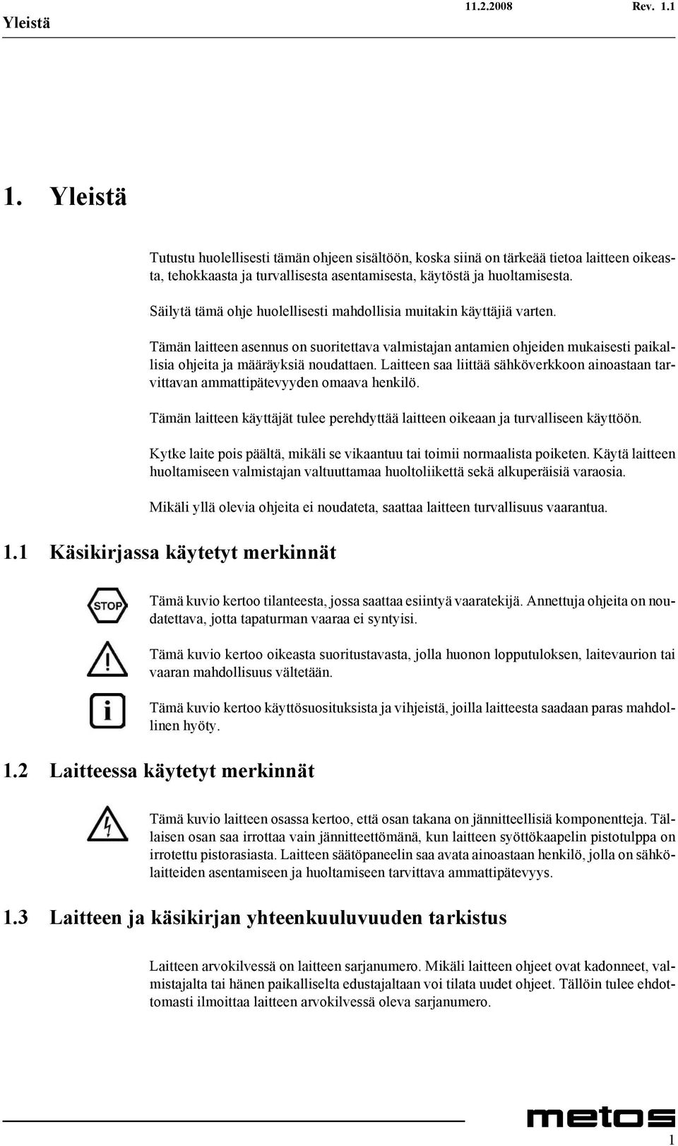 Laitteen saa liittää sähköverkkoon ainoastaan tarvittavan ammattipätevyyden omaava henkilö. Tämän laitteen käyttäjät tulee perehdyttää laitteen oikeaan ja turvalliseen käyttöön.