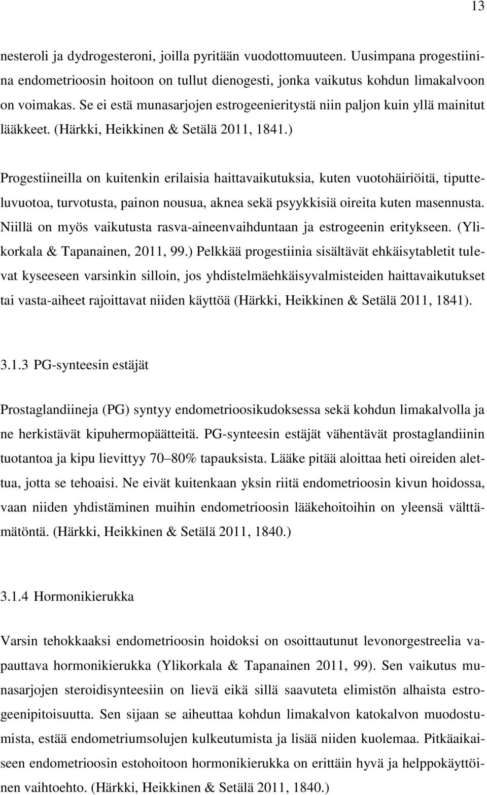 ) Progestiineilla on kuitenkin erilaisia haittavaikutuksia, kuten vuotohäiriöitä, tiputteluvuotoa, turvotusta, painon nousua, aknea sekä psyykkisiä oireita kuten masennusta.