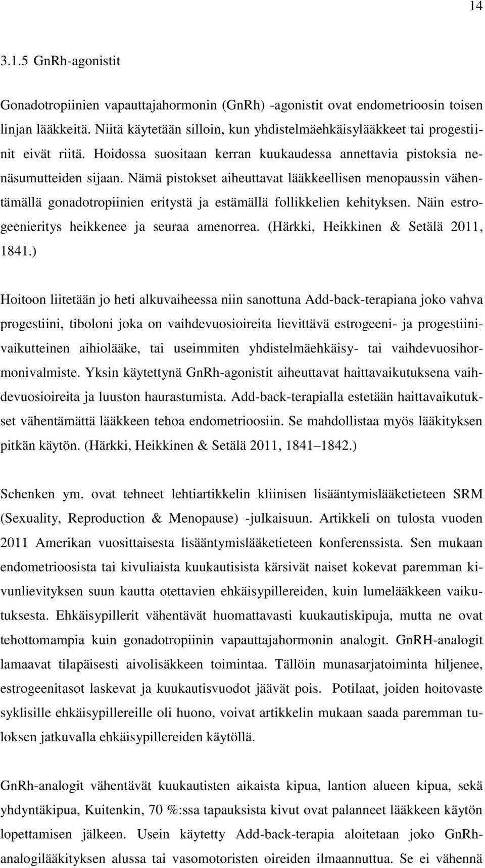 Nämä pistokset aiheuttavat lääkkeellisen menopaussin vähentämällä gonadotropiinien eritystä ja estämällä follikkelien kehityksen. Näin estrogeenieritys heikkenee ja seuraa amenorrea.