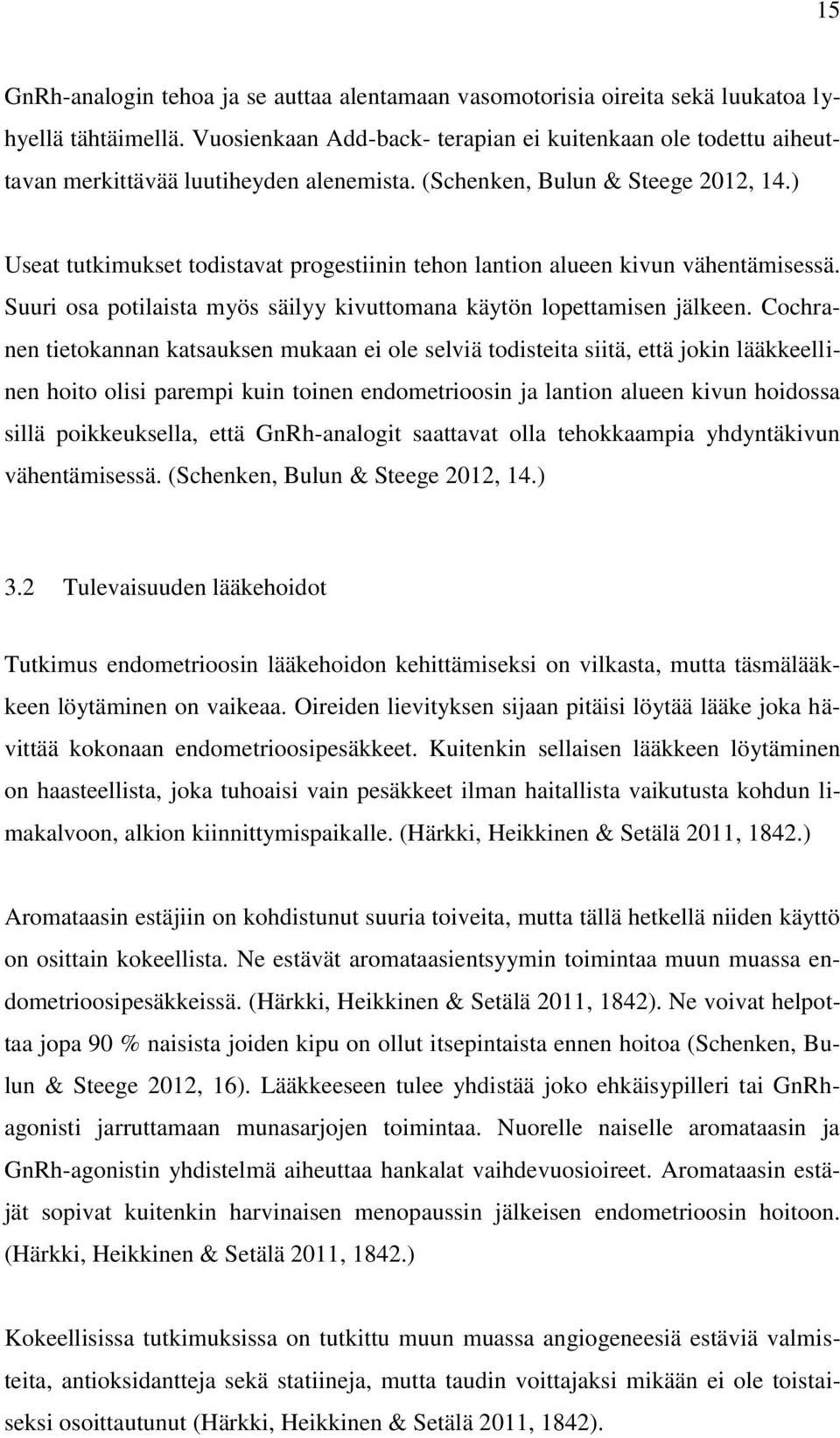 ) Useat tutkimukset todistavat progestiinin tehon lantion alueen kivun vähentämisessä. Suuri osa potilaista myös säilyy kivuttomana käytön lopettamisen jälkeen.