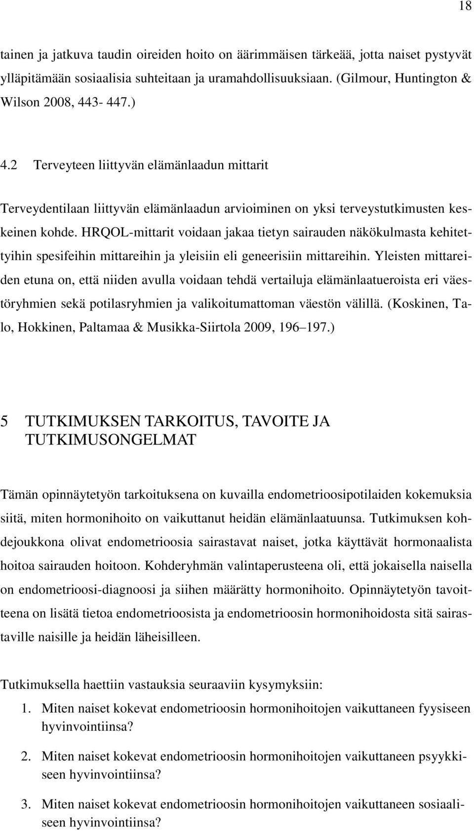 HRQOL-mittarit voidaan jakaa tietyn sairauden näkökulmasta kehitettyihin spesifeihin mittareihin ja yleisiin eli geneerisiin mittareihin.