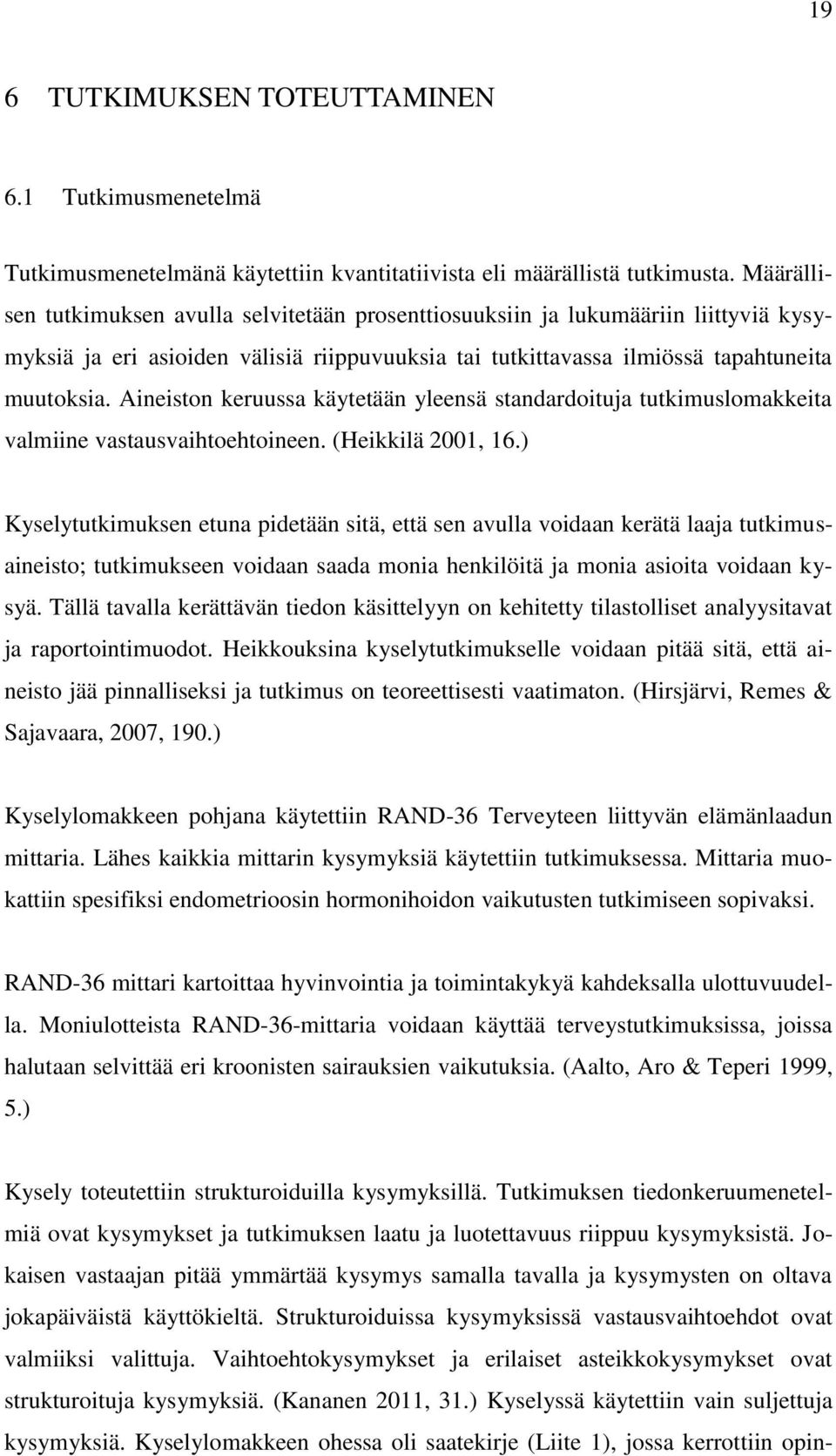 Aineiston keruussa käytetään yleensä standardoituja tutkimuslomakkeita valmiine vastausvaihtoehtoineen. (Heikkilä 2001, 16.