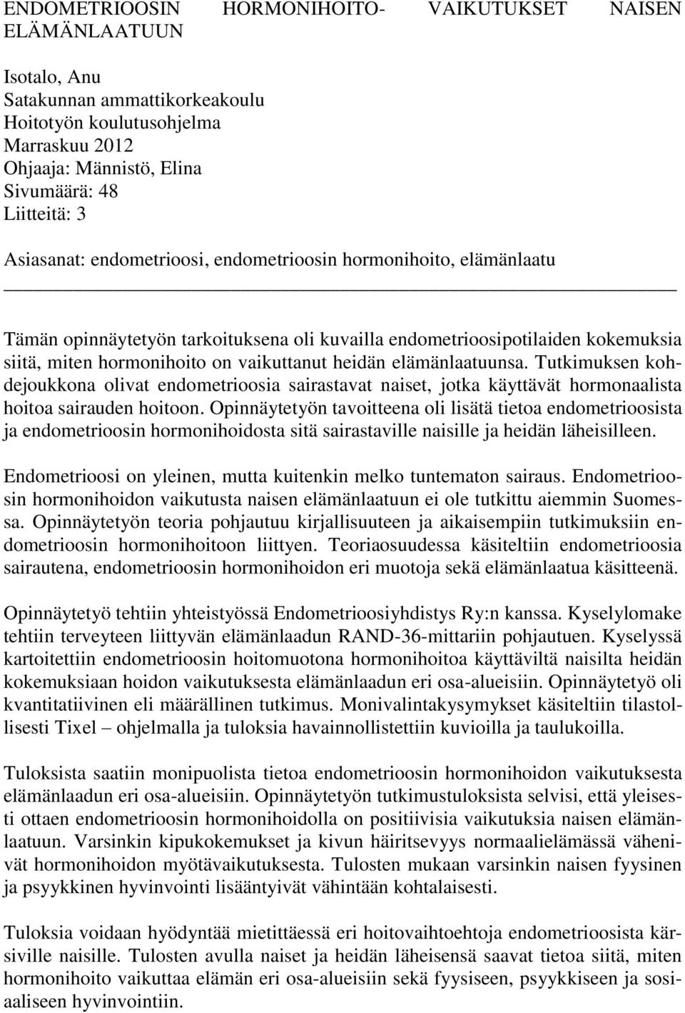 elämänlaatuunsa. Tutkimuksen kohdejoukkona olivat endometrioosia sairastavat naiset, jotka käyttävät hormonaalista hoitoa sairauden hoitoon.