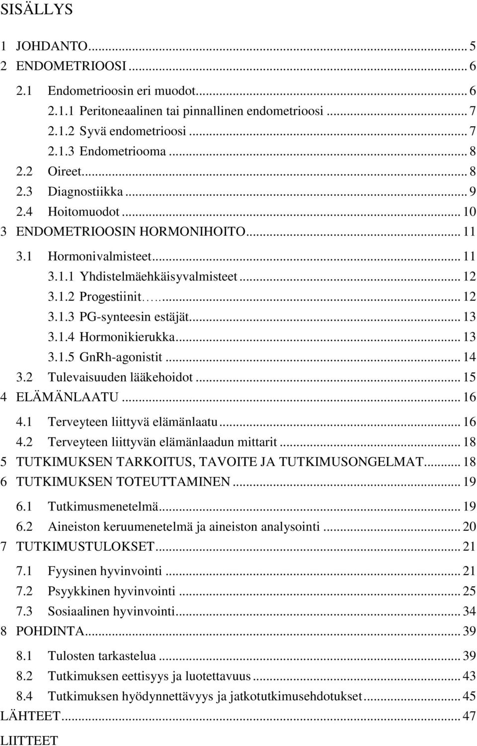 .. 13 3.1.4 Hormonikierukka... 13 3.1.5 GnRh-agonistit... 14 3.2 Tulevaisuuden lääkehoidot... 15 4 ELÄMÄNLAATU... 16 4.1 Terveyteen liittyvä elämänlaatu... 16 4.2 Terveyteen liittyvän elämänlaadun mittarit.