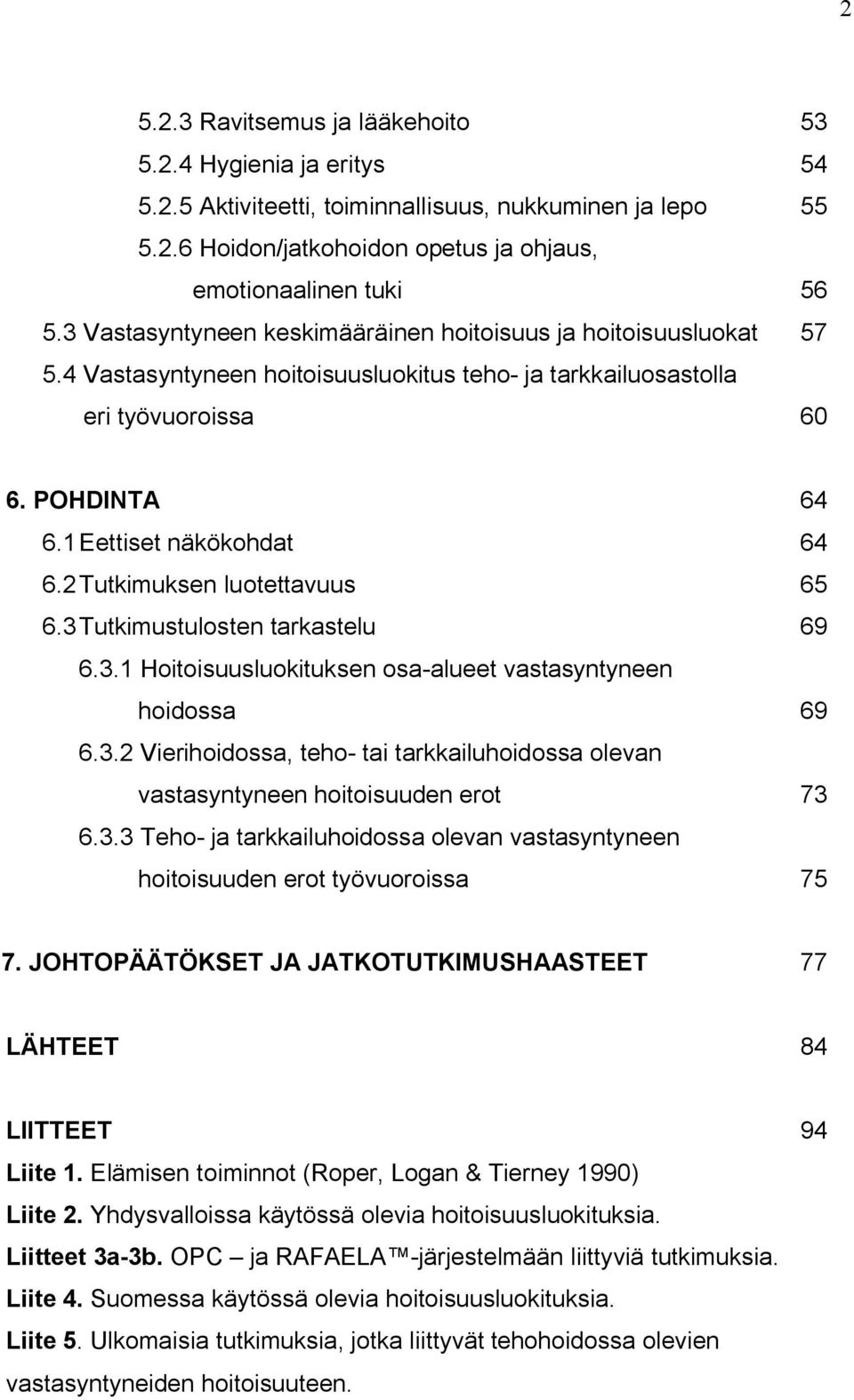 2 Tutkimuksen luotettavuus 65 6.3 Tutkimustulosten tarkastelu 69 6.3.1 Hoitoisuusluokituksen osa-alueet vastasyntyneen hoidossa 69 6.3.2 Vierihoidossa, teho- tai tarkkailuhoidossa olevan vastasyntyneen hoitoisuuden erot 73 6.